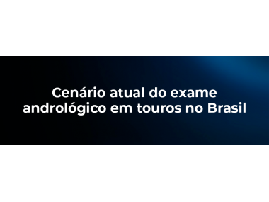 CENÁRIO ATUAL DO EXAME ANDROLÓGICO EM TOUROS NO BRASIL